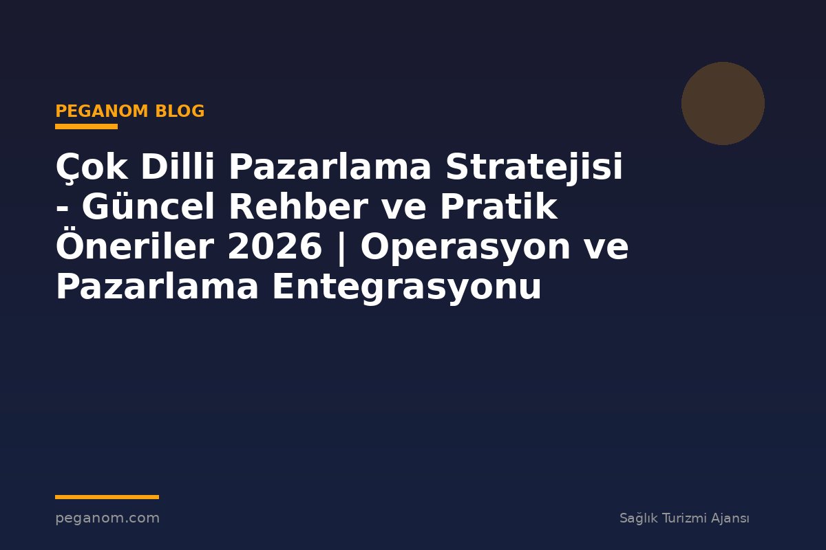 Çok Dilli Pazarlama Stratejisi - Güncel Rehber ve Pratik Öneriler 2026 | Operasyon ve Pazarlama Entegrasyonu