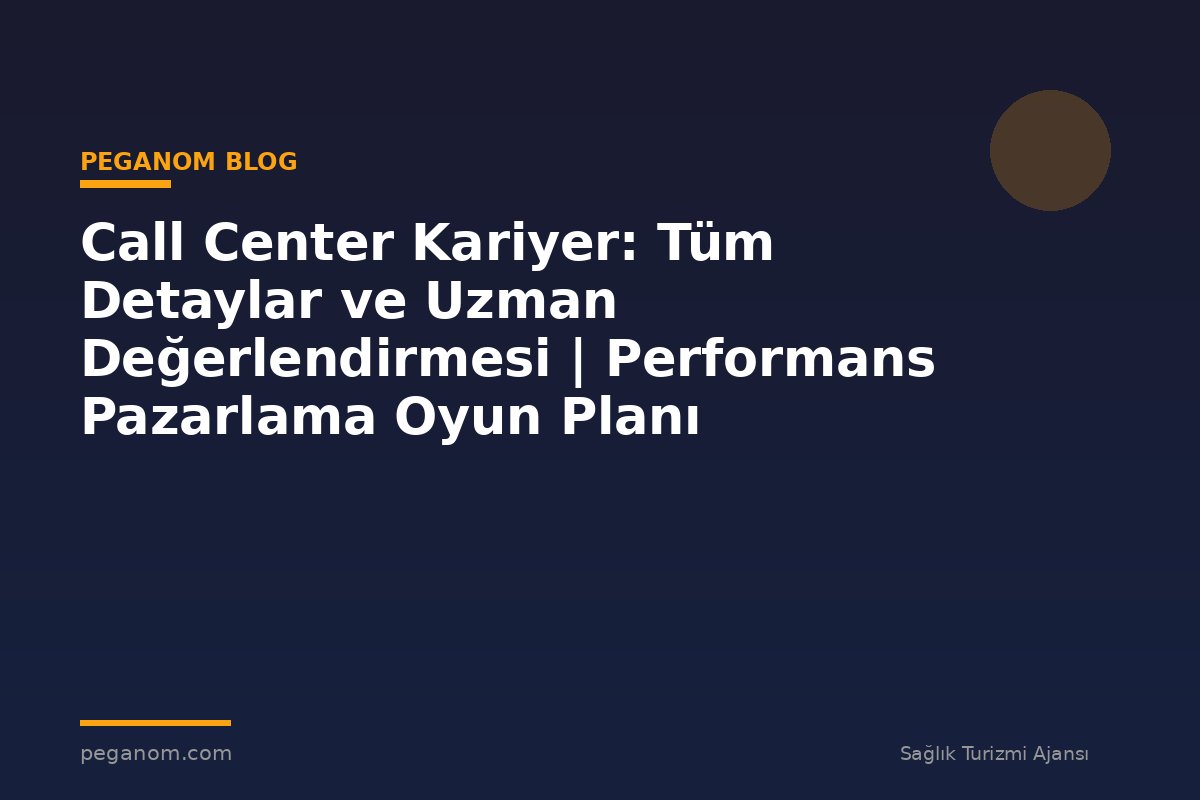 Call Center Kariyer: Tüm Detaylar ve Uzman Değerlendirmesi | Performans Pazarlama Oyun Planı