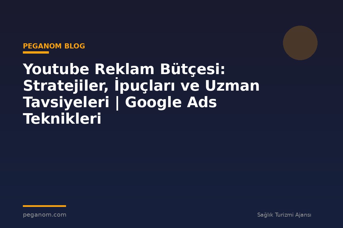 Youtube Reklam Bütçesi: Stratejiler, İpuçları ve Uzman Tavsiyeleri | Google Ads Teknikleri