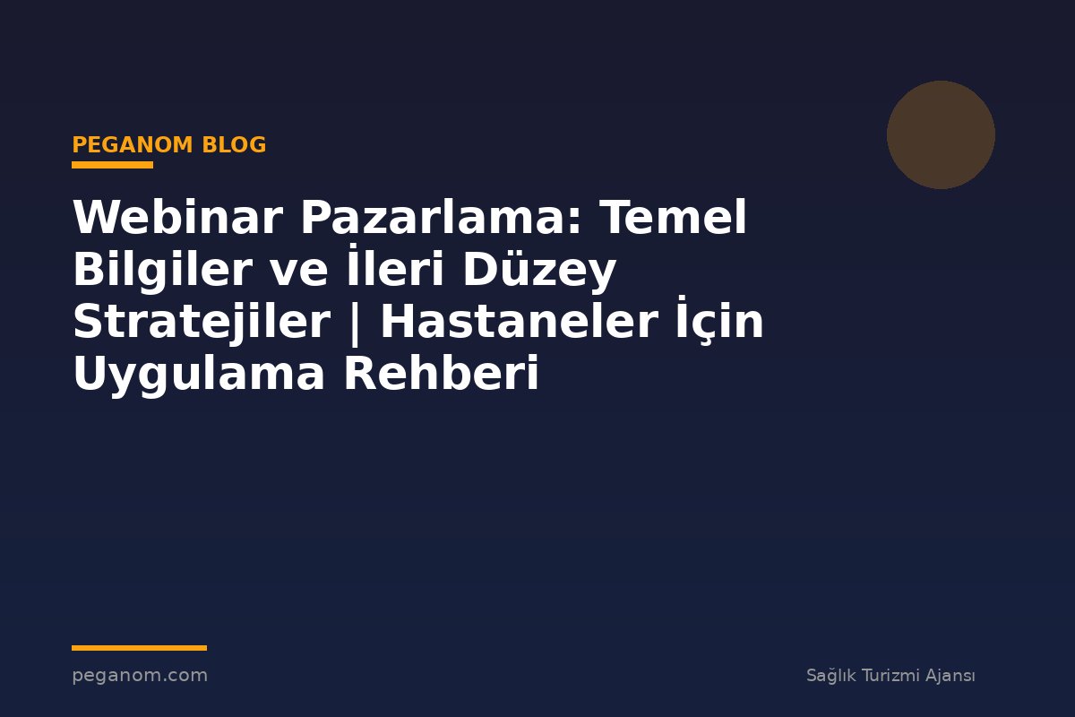 Webinar Pazarlama: Temel Bilgiler ve İleri Düzey Stratejiler | Hastaneler İçin Uygulama Rehberi