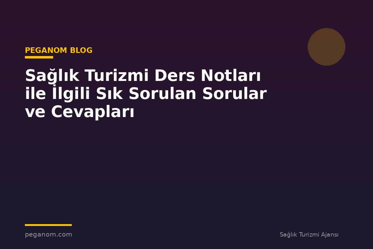 Sağlık Turizmi Ders Notları ile İlgili Sık Sorulan Sorular ve Cevapları