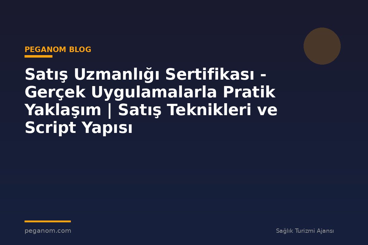 Satış Uzmanlığı Sertifikası - Gerçek Uygulamalarla Pratik Yaklaşım | Satış Teknikleri ve Script Yapısı