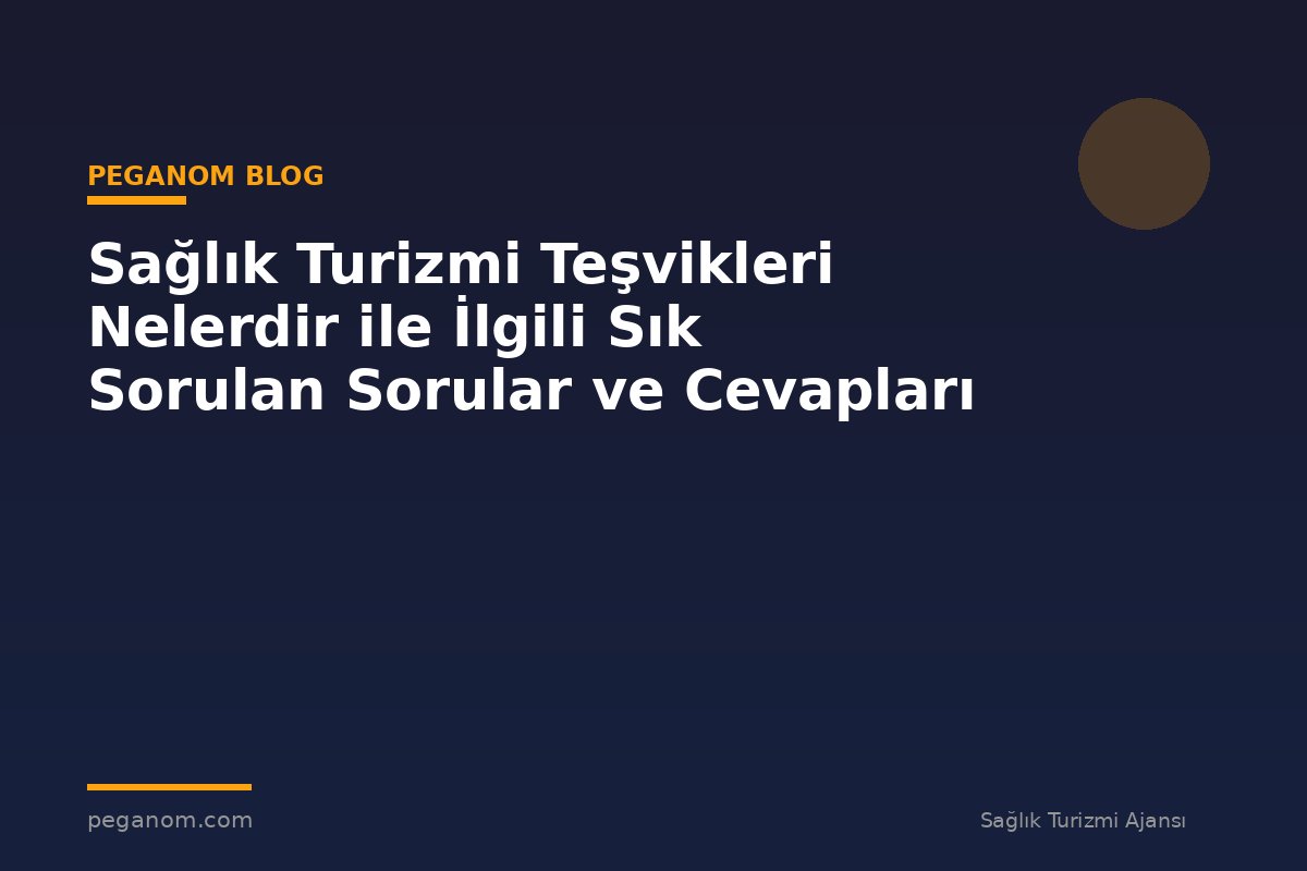 Sağlık Turizmi Teşvikleri Nelerdir ile İlgili Sık Sorulan Sorular ve Cevapları