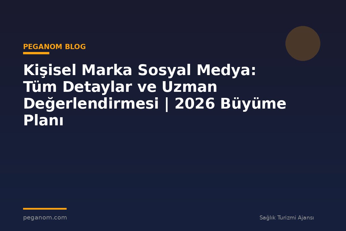 Kişisel Marka Sosyal Medya: Tüm Detaylar ve Uzman Değerlendirmesi | 2026 Büyüme Planı