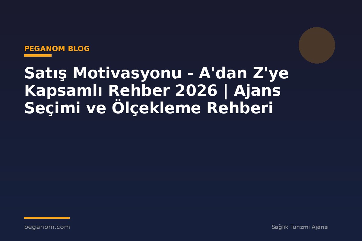 Satış Motivasyonu - A'dan Z'ye Kapsamlı Rehber 2026 | Ajans Seçimi ve Ölçekleme Rehberi