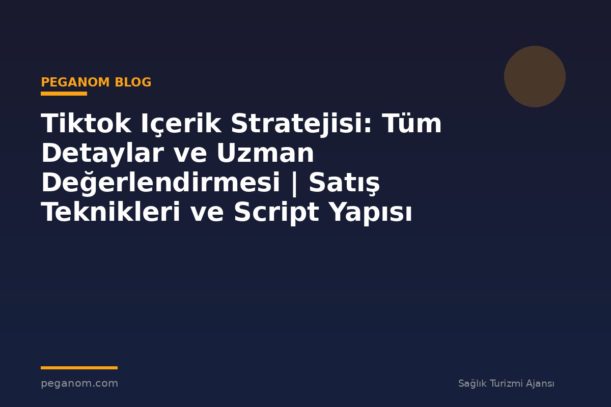 Tiktok Içerik Stratejisi: Tüm Detaylar ve Uzman Değerlendirmesi | Satış Teknikleri ve Script Yapısı