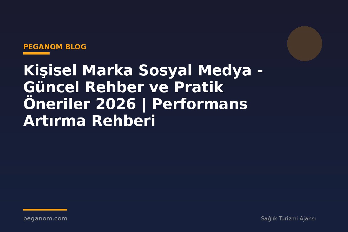 Kişisel Marka Sosyal Medya - Güncel Rehber ve Pratik Öneriler 2026 | Performans Artırma Rehberi