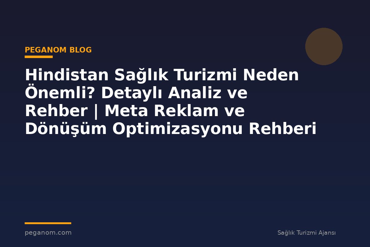 Hindistan Sağlık Turizmi Neden Önemli? Detaylı Analiz ve Rehber | Meta Reklam ve Dönüşüm Optimizasyonu Rehberi