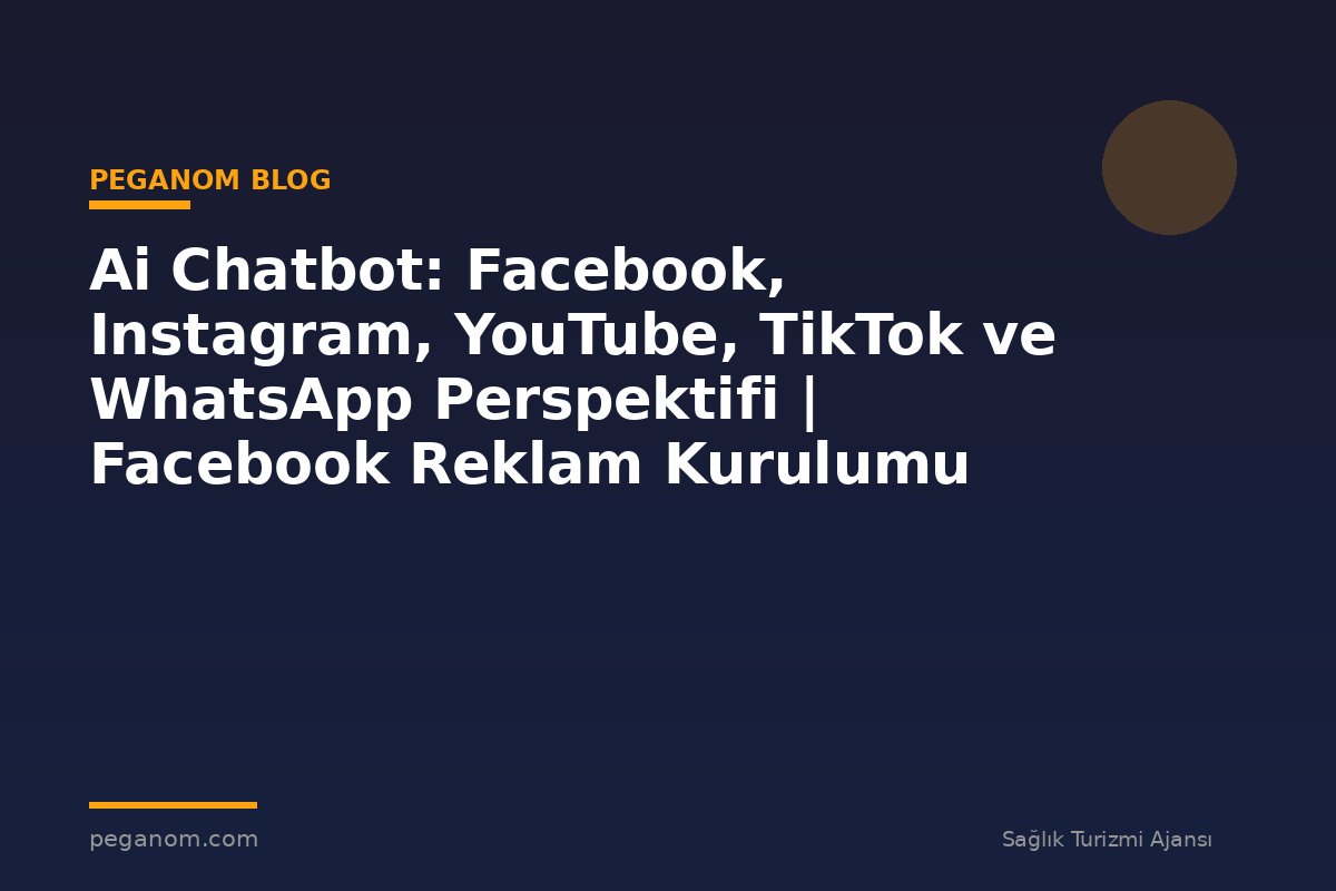Ai Chatbot: Facebook, Instagram, YouTube, TikTok ve WhatsApp Perspektifi | Facebook Reklam Kurulumu