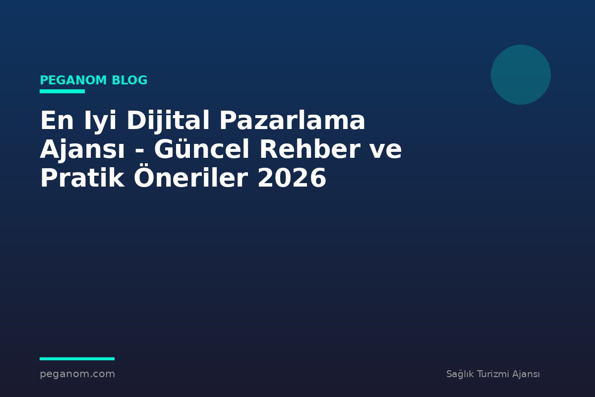 En Iyi Dijital Pazarlama Ajansı - Güncel Rehber ve Pratik Öneriler 2026