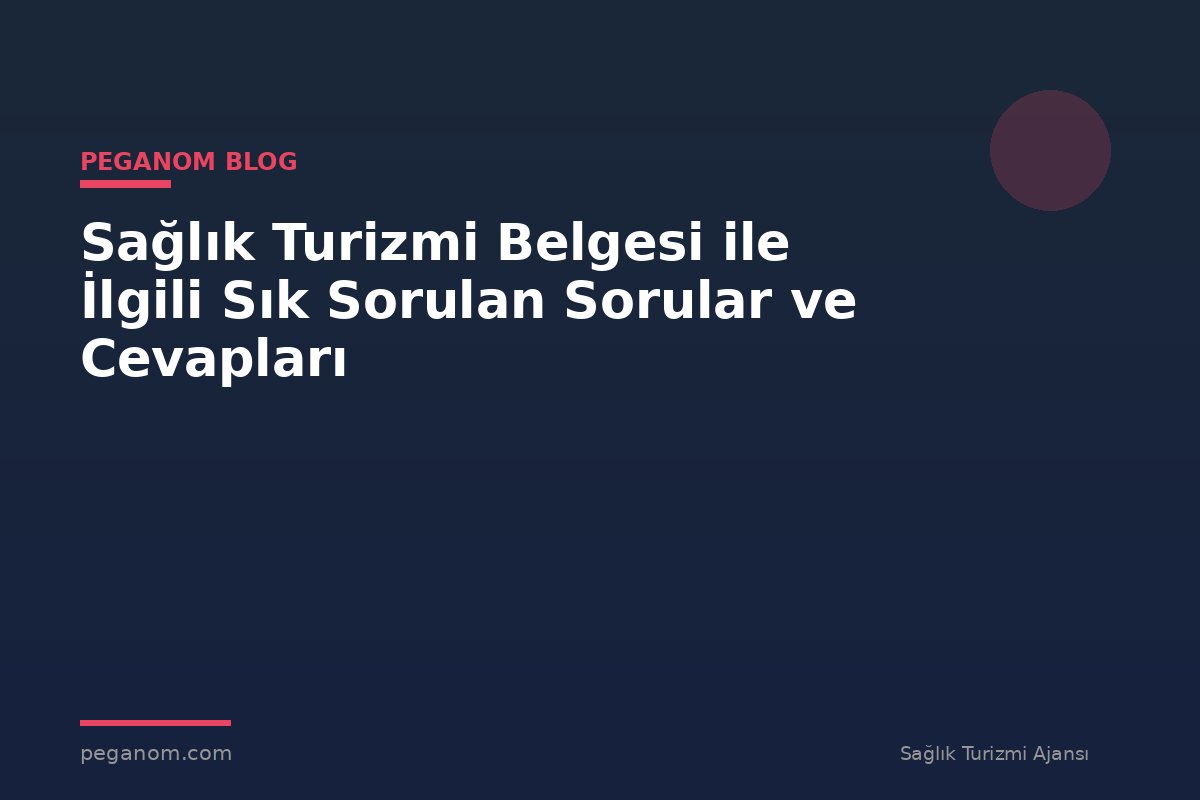 Sağlık Turizmi Belgesi ile İlgili Sık Sorulan Sorular ve Cevapları