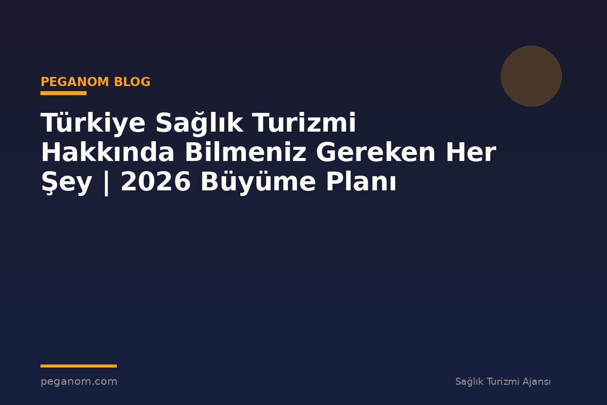 Türkiye Sağlık Turizmi Hakkında Bilmeniz Gereken Her Şey | 2026 Büyüme Planı