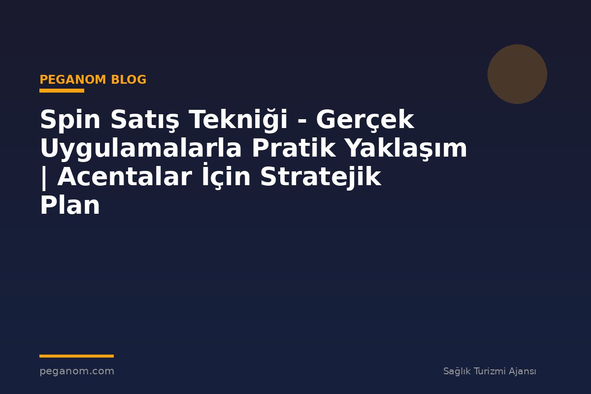 Spin Satış Tekniği - Gerçek Uygulamalarla Pratik Yaklaşım | Acentalar İçin Stratejik Plan