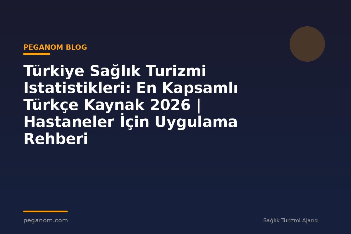 Türkiye Sağlık Turizmi Istatistikleri: En Kapsamlı Türkçe Kaynak 2026 | Hastaneler İçin Uygulama Rehberi