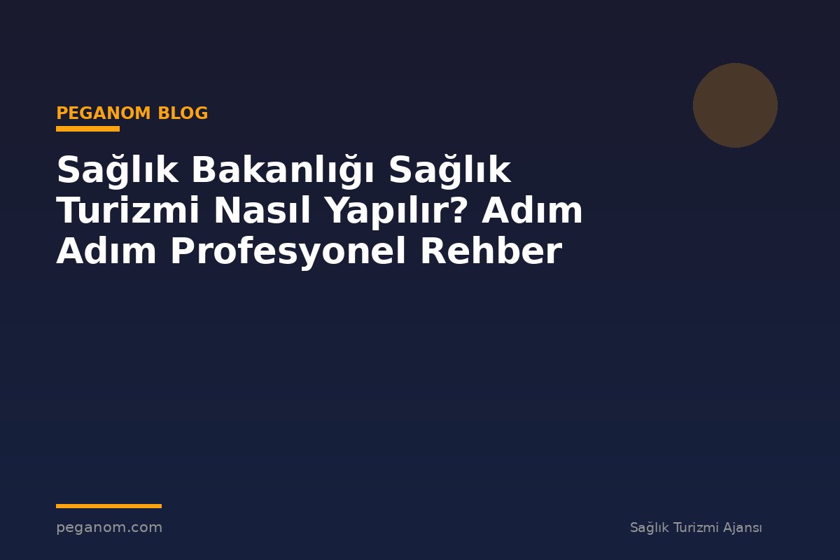 Sağlık Bakanlığı Sağlık Turizmi Nasıl Yapılır? Adım Adım Profesyonel Rehber