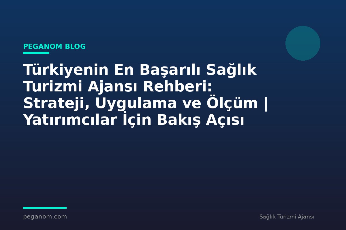 Türkiyenin En Başarılı Sağlık Turizmi Ajansı Rehberi: Strateji, Uygulama ve Ölçüm | Yatırımcılar İçin Bakış Açısı