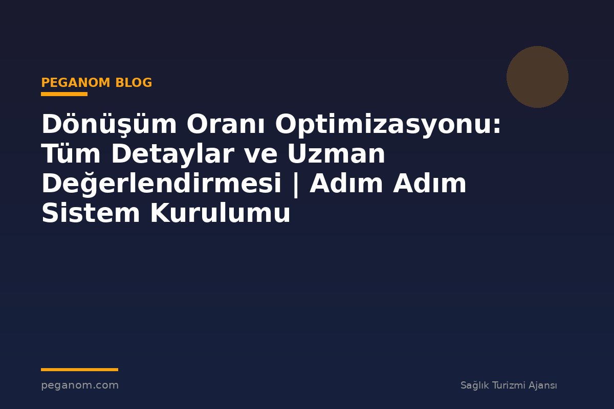 Dönüşüm Oranı Optimizasyonu: Tüm Detaylar ve Uzman Değerlendirmesi | Adım Adım Sistem Kurulumu