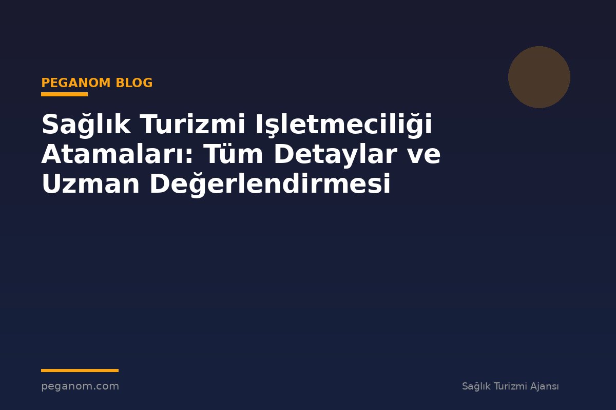 Sağlık Turizmi Işletmeciliği Atamaları: Tüm Detaylar ve Uzman Değerlendirmesi