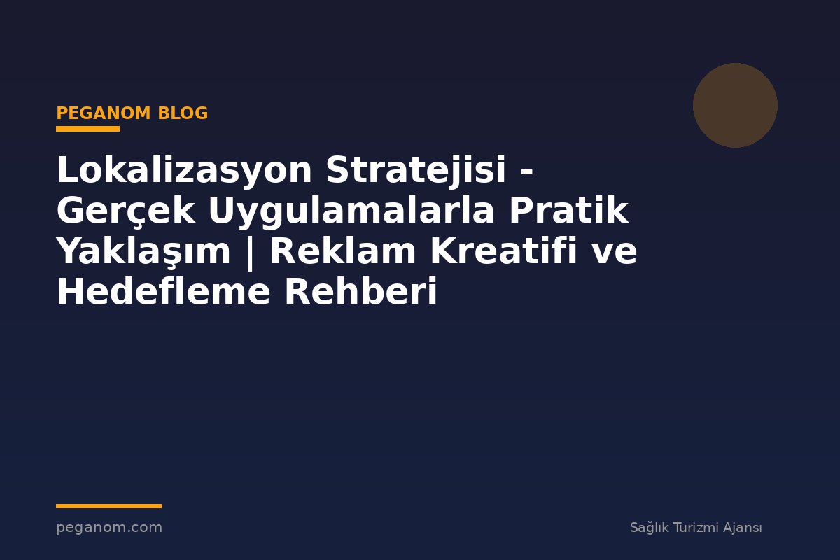 Lokalizasyon Stratejisi - Gerçek Uygulamalarla Pratik Yaklaşım | Reklam Kreatifi ve Hedefleme Rehberi