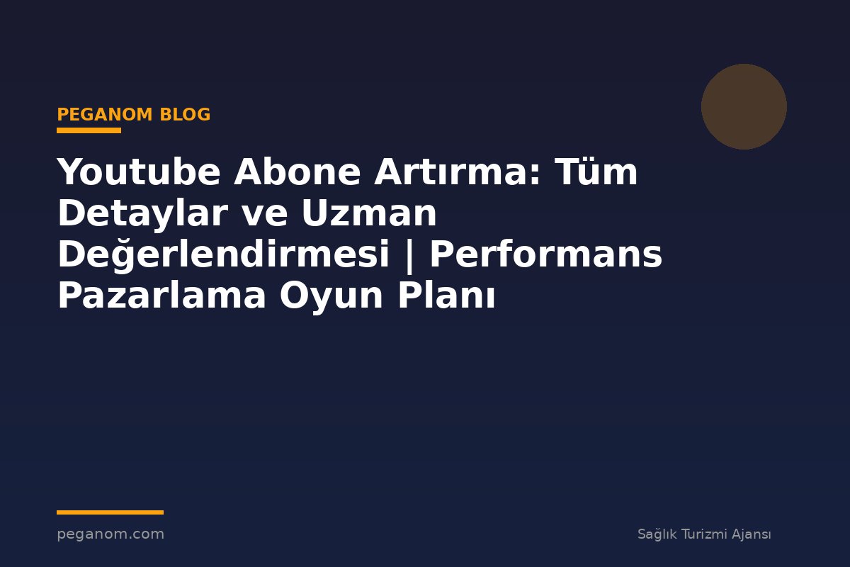 Youtube Abone Artırma: Tüm Detaylar ve Uzman Değerlendirmesi | Performans Pazarlama Oyun Planı