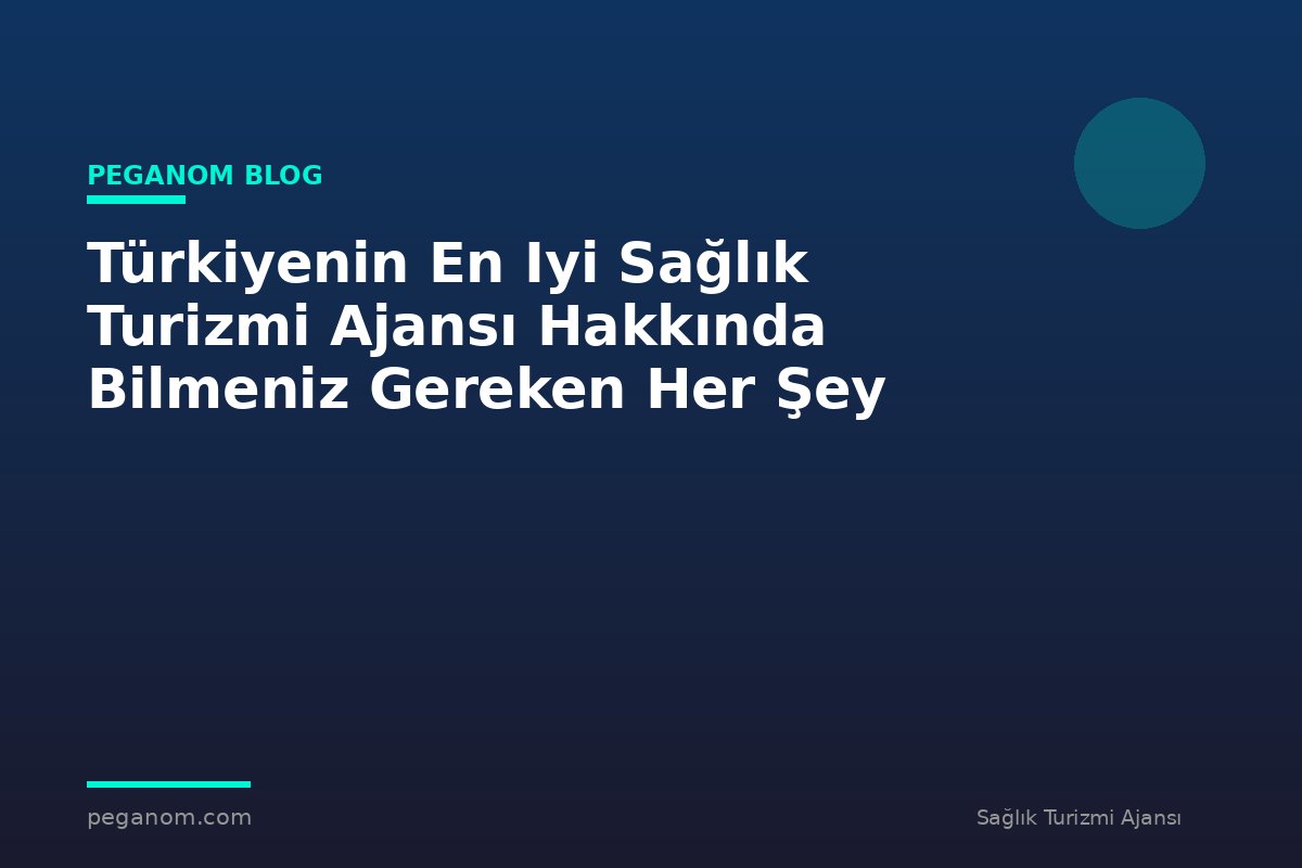 Türkiyenin En Iyi Sağlık Turizmi Ajansı Hakkında Bilmeniz Gereken Her Şey