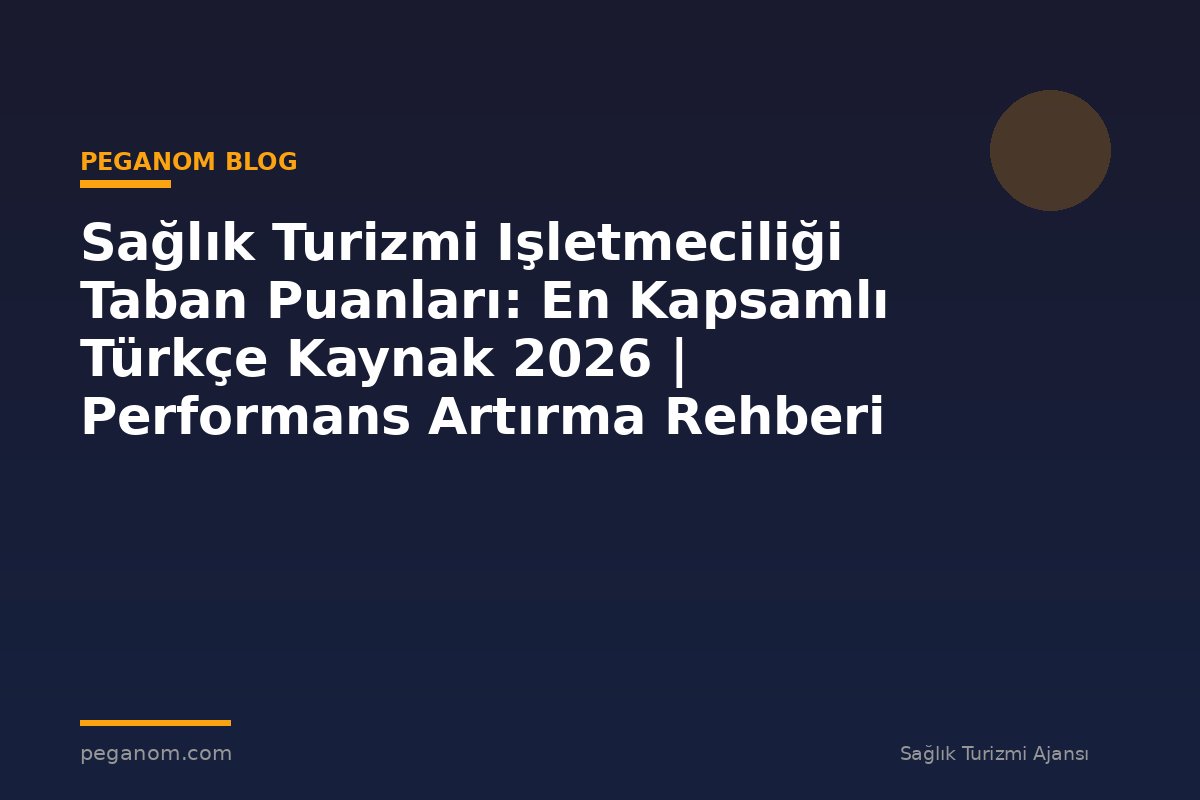 Sağlık Turizmi Işletmeciliği Taban Puanları: En Kapsamlı Türkçe Kaynak 2026 | Performans Artırma Rehberi