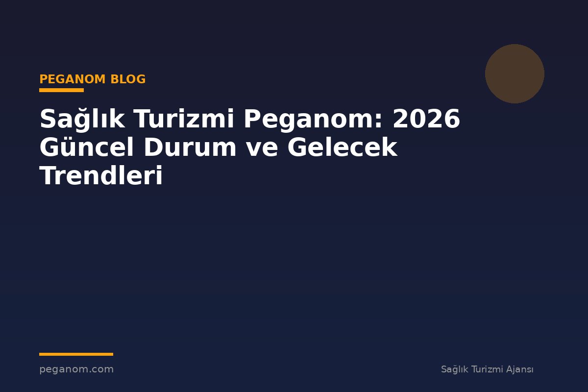 Sağlık Turizmi Peganom: 2026 Güncel Durum ve Gelecek Trendleri