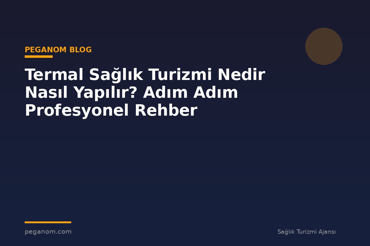 Termal Sağlık Turizmi Nedir Nasıl Yapılır? Adım Adım Profesyonel Rehber
