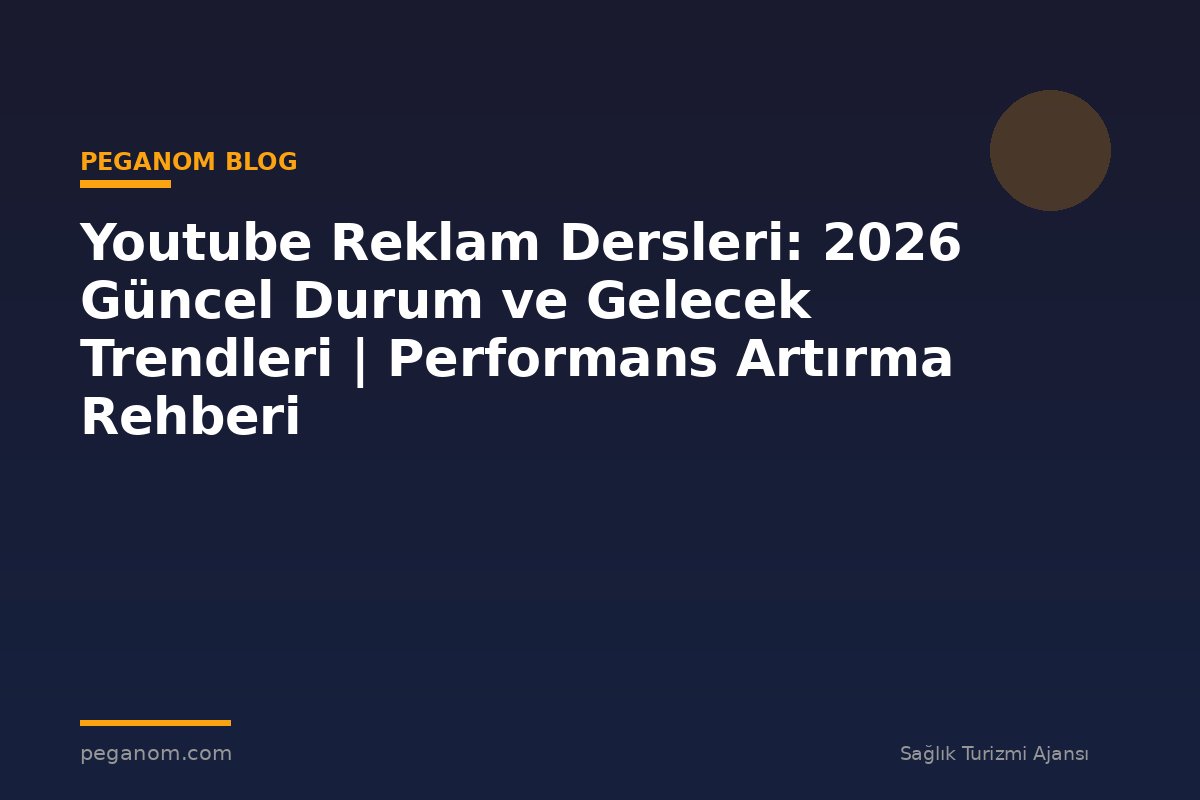 Youtube Reklam Dersleri: 2026 Güncel Durum ve Gelecek Trendleri | Performans Artırma Rehberi