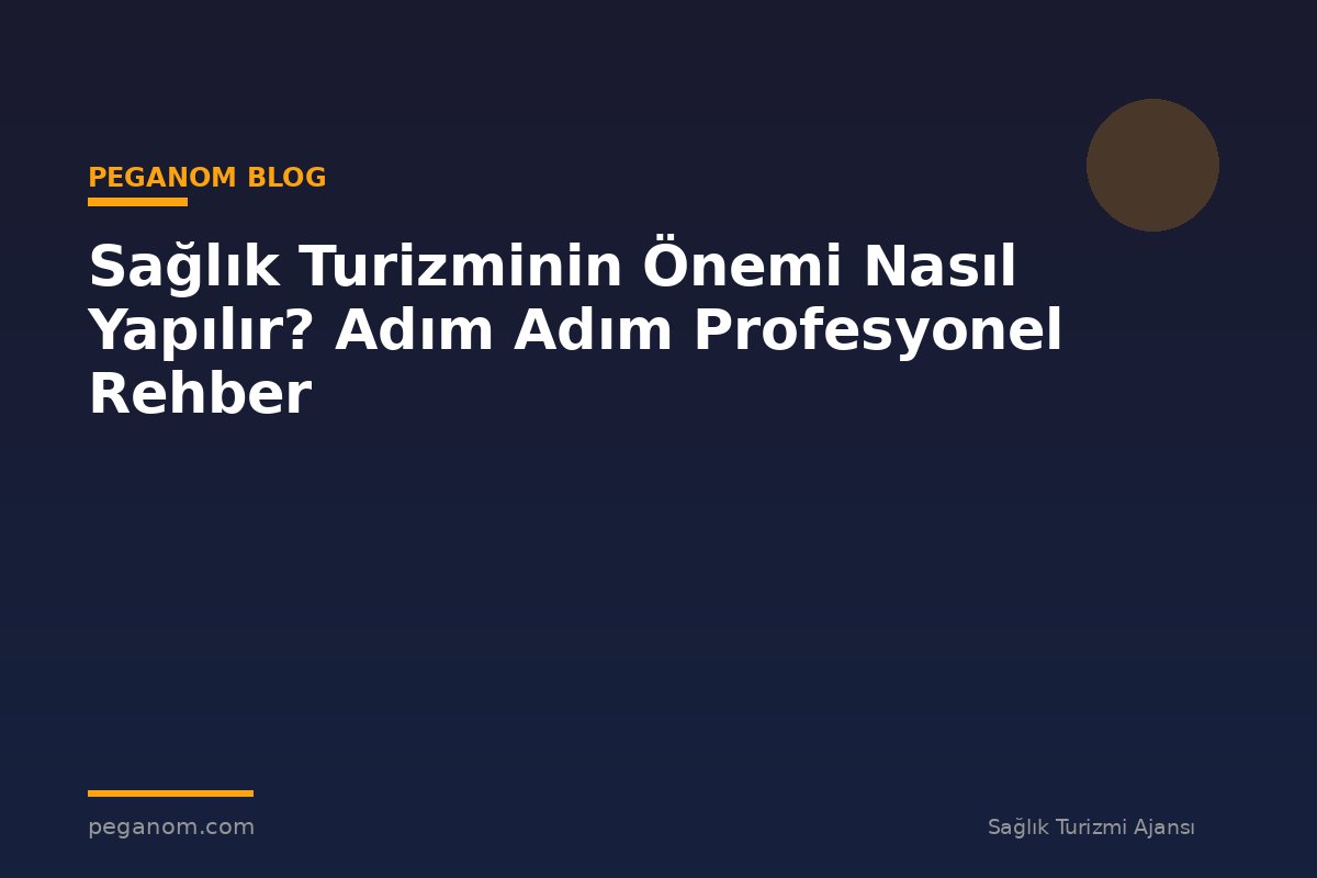 Sağlık Turizminin Önemi Nasıl Yapılır? Adım Adım Profesyonel Rehber