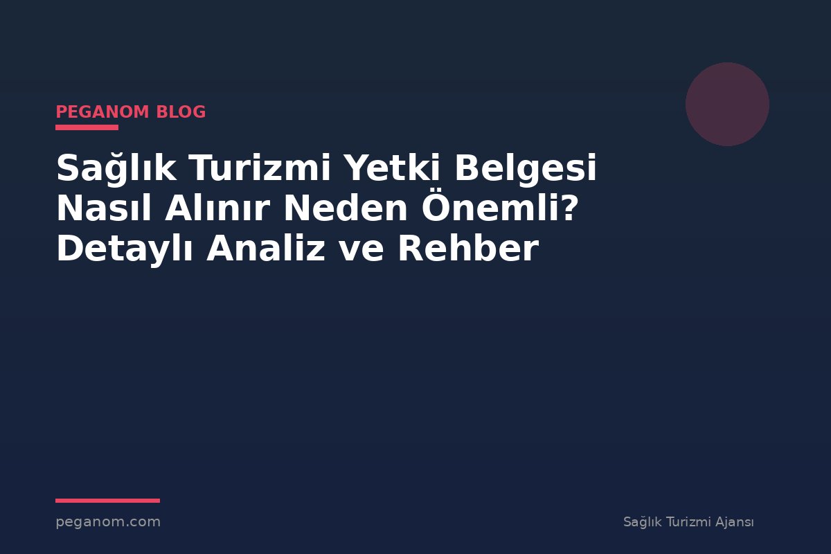 Sağlık Turizmi Yetki Belgesi Nasıl Alınır Neden Önemli? Detaylı Analiz ve Rehber