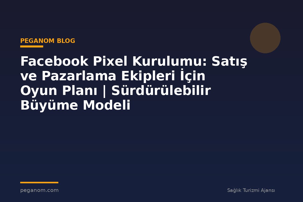 Facebook Pixel Kurulumu: Satış ve Pazarlama Ekipleri İçin Oyun Planı | Sürdürülebilir Büyüme Modeli