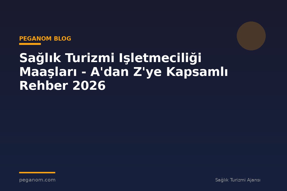 Sağlık Turizmi Işletmeciliği Maaşları - A'dan Z'ye Kapsamlı Rehber 2026