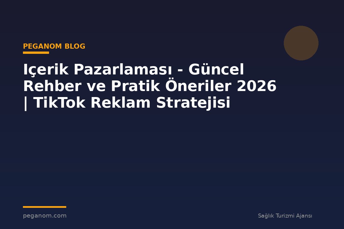 Içerik Pazarlaması - Güncel Rehber ve Pratik Öneriler 2026 | TikTok Reklam Stratejisi