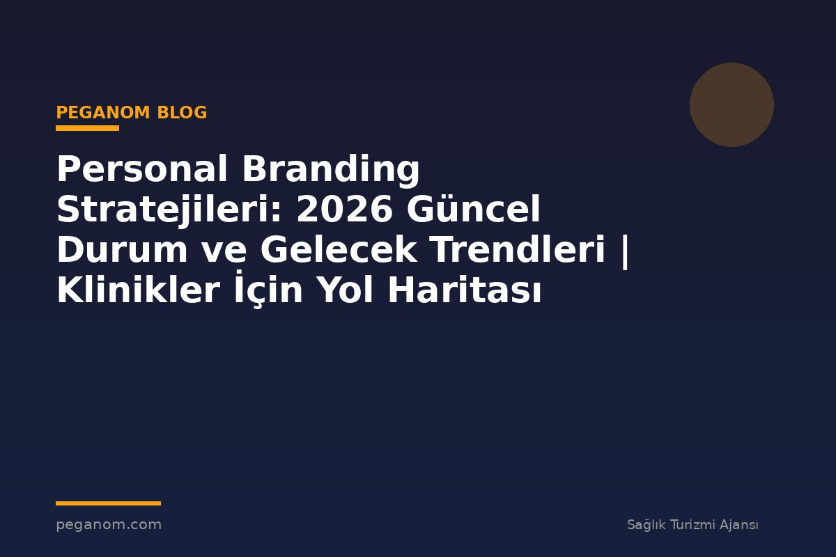 Personal Branding Stratejileri: 2026 Güncel Durum ve Gelecek Trendleri | Klinikler İçin Yol Haritası