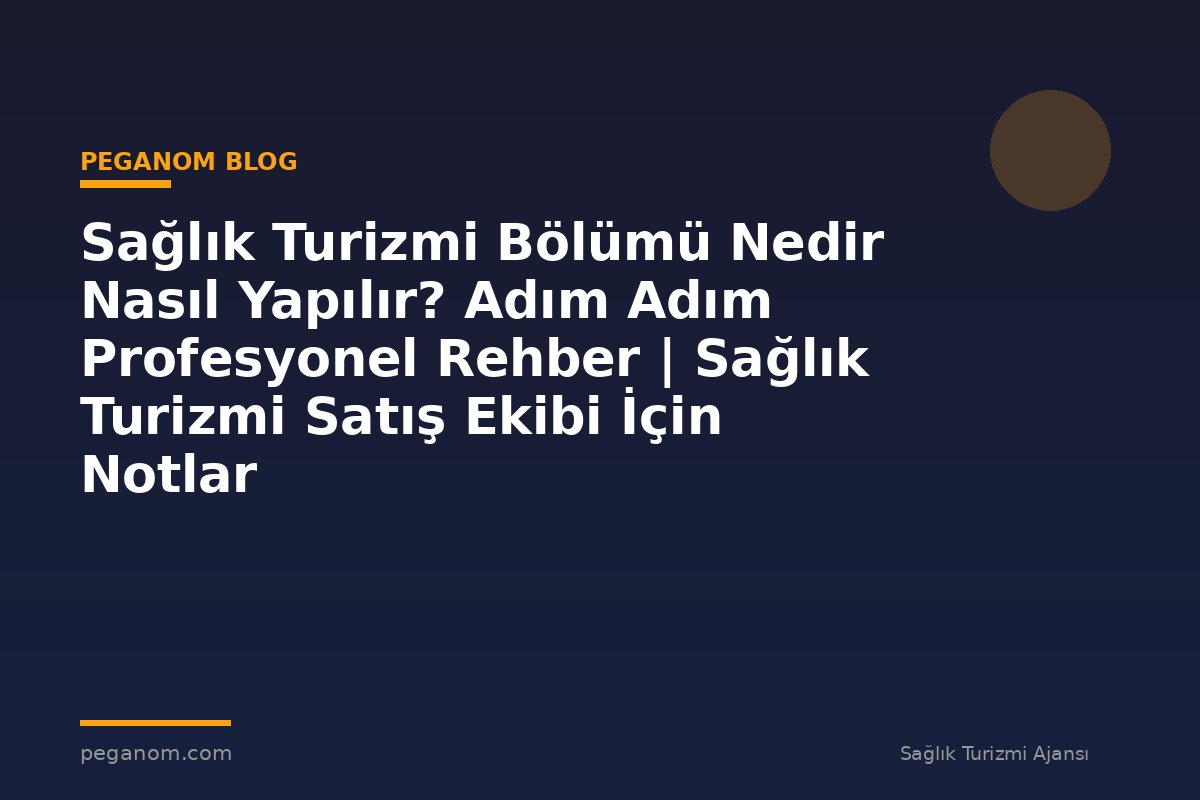 Sağlık Turizmi Bölümü Nedir Nasıl Yapılır? Adım Adım Profesyonel Rehber | Sağlık Turizmi Satış Ekibi İçin Notlar