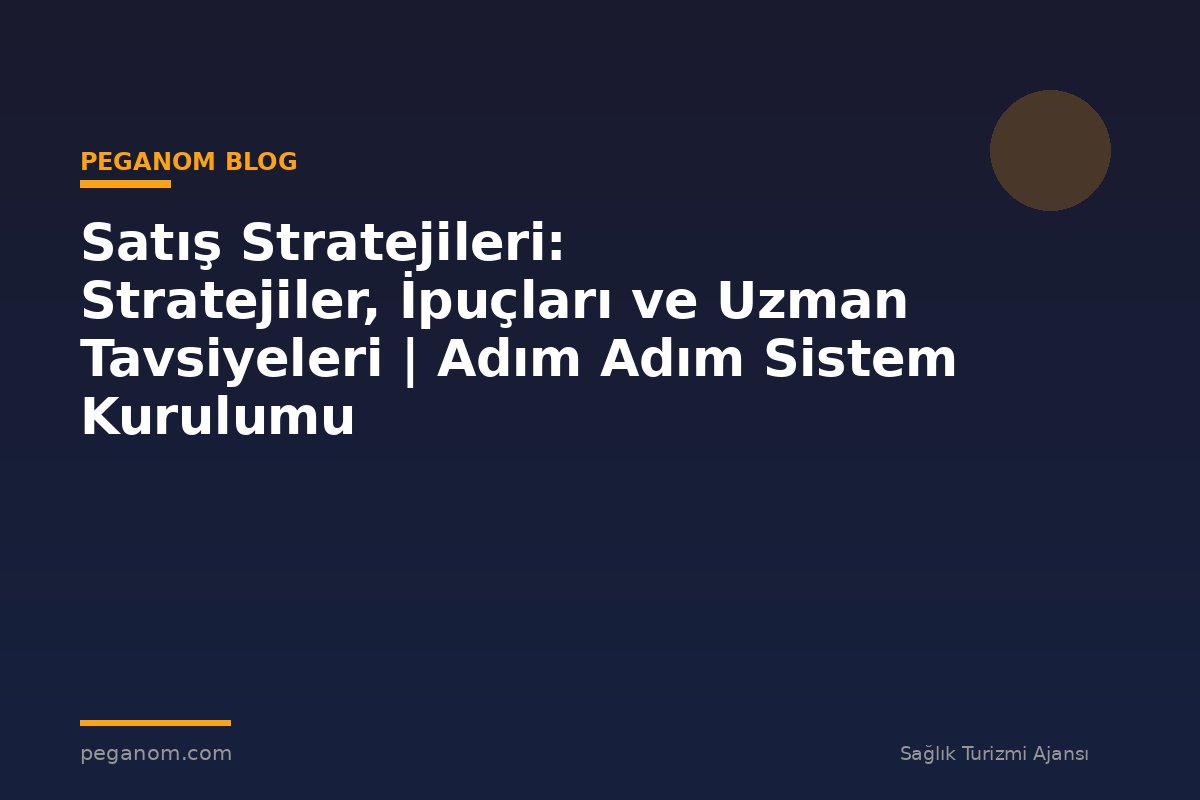 Satış Stratejileri: Stratejiler, İpuçları ve Uzman Tavsiyeleri | Adım Adım Sistem Kurulumu