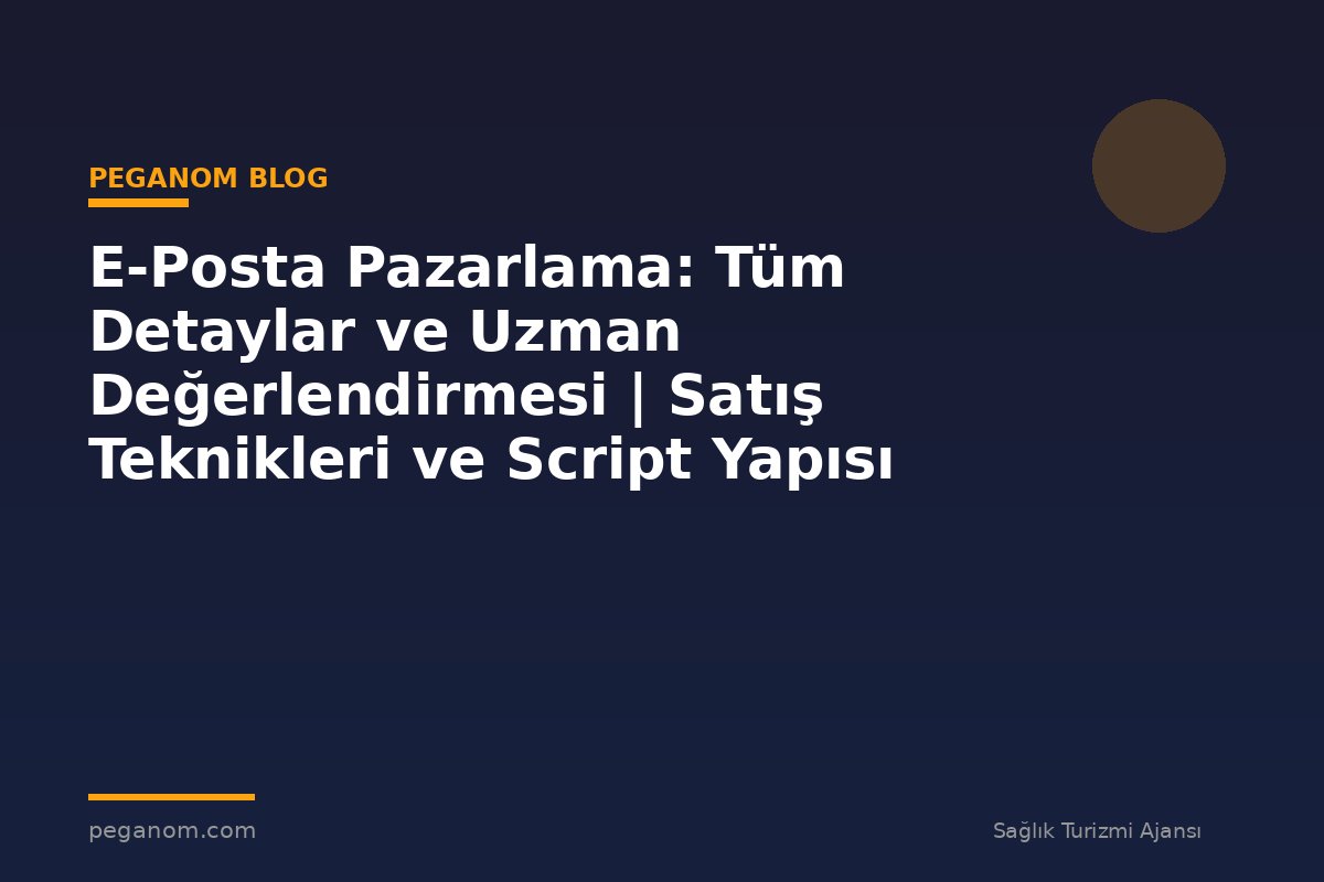 E-Posta Pazarlama: Tüm Detaylar ve Uzman Değerlendirmesi | Satış Teknikleri ve Script Yapısı