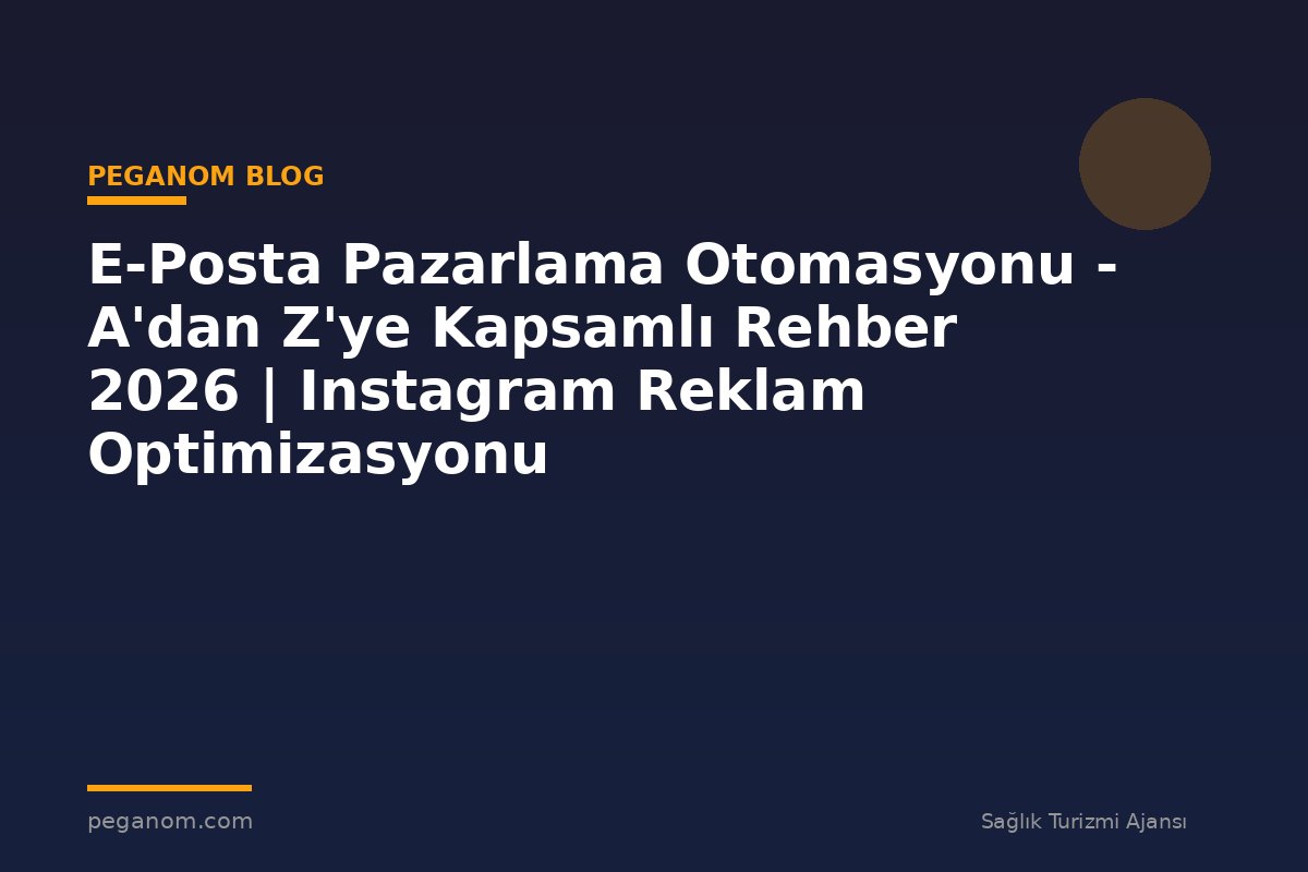 E-Posta Pazarlama Otomasyonu - A'dan Z'ye Kapsamlı Rehber 2026 | Instagram Reklam Optimizasyonu