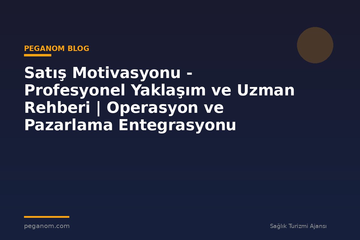 Satış Motivasyonu - Profesyonel Yaklaşım ve Uzman Rehberi | Operasyon ve Pazarlama Entegrasyonu