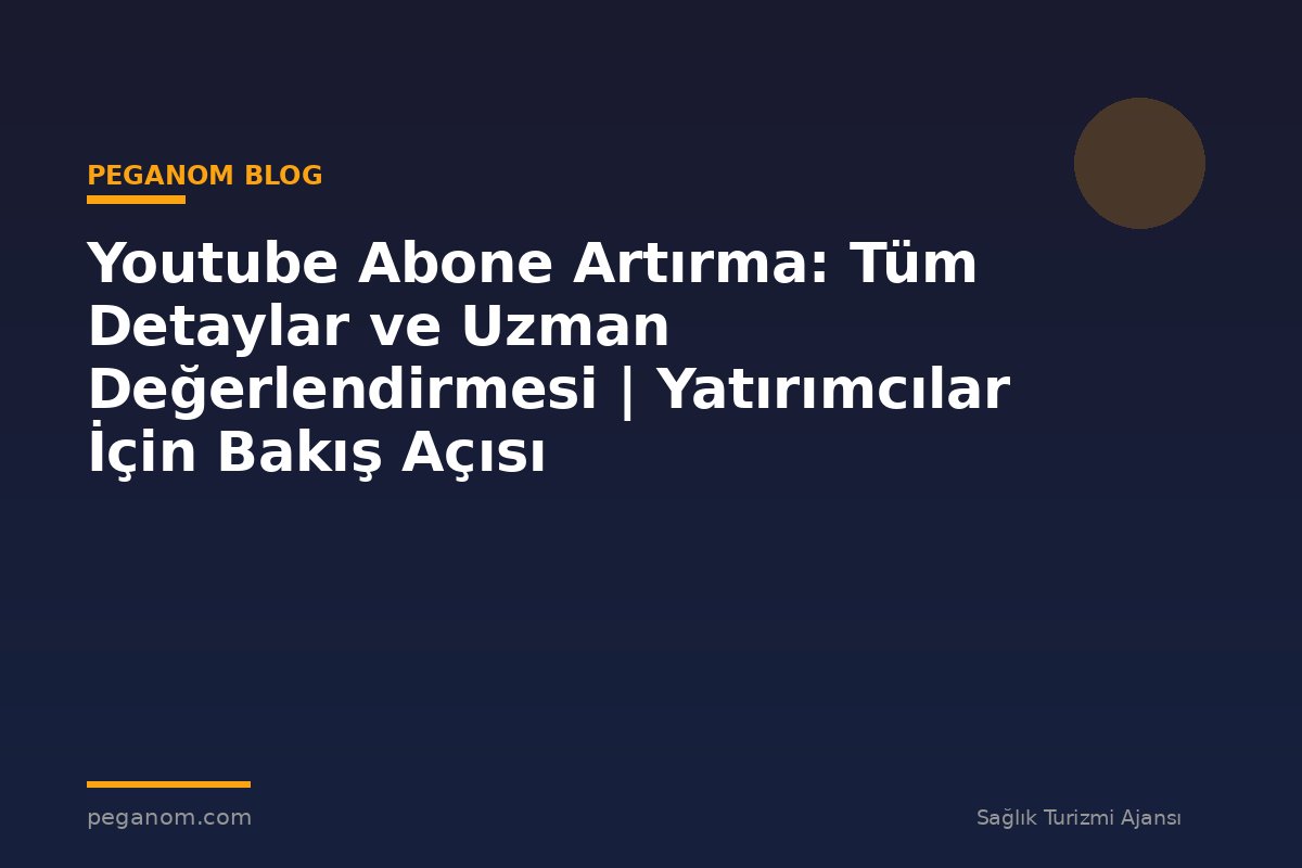 Youtube Abone Artırma: Tüm Detaylar ve Uzman Değerlendirmesi | Yatırımcılar İçin Bakış Açısı