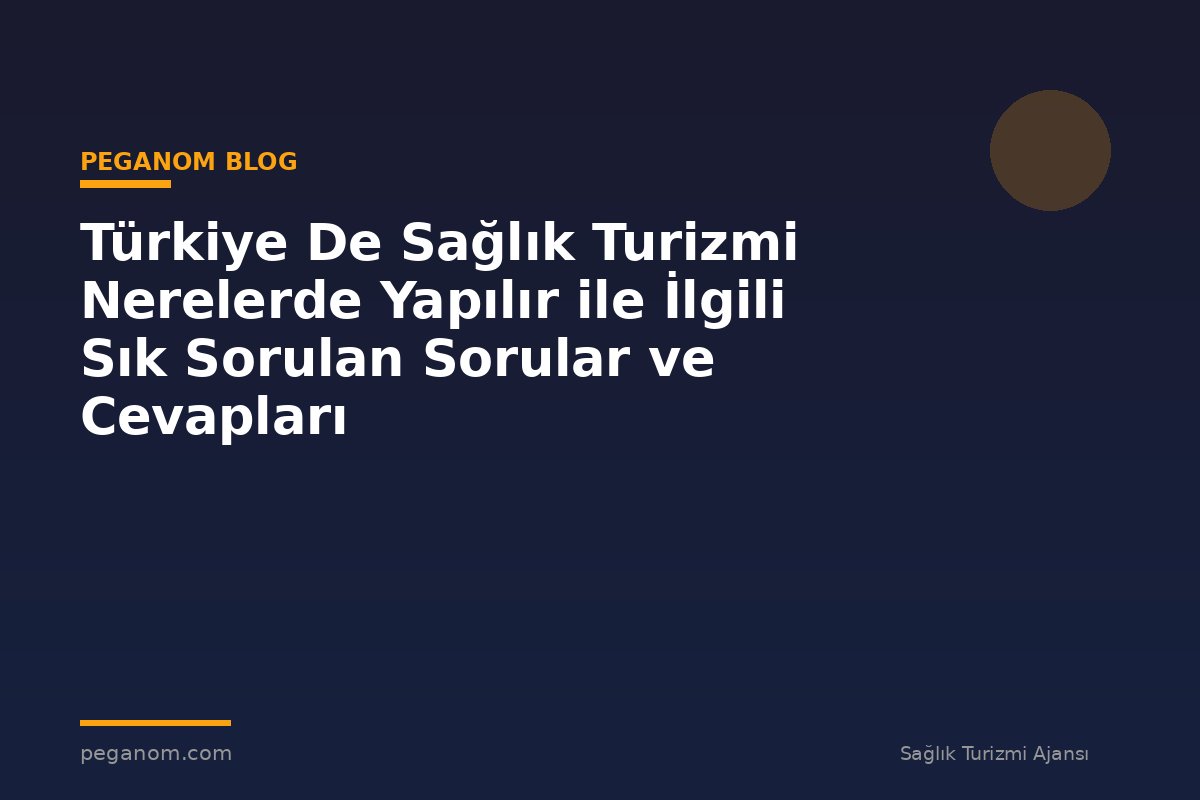 Türkiye De Sağlık Turizmi Nerelerde Yapılır ile İlgili Sık Sorulan Sorular ve Cevapları