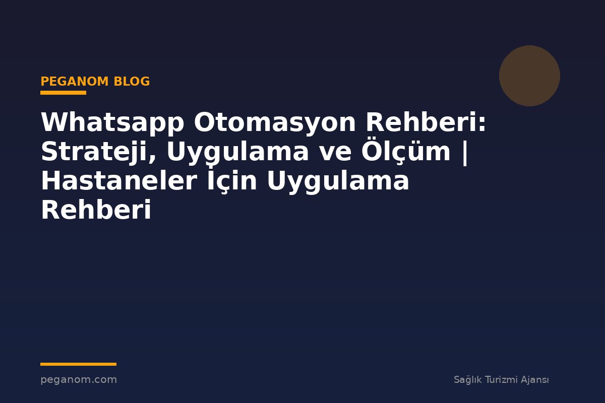 Whatsapp Otomasyon Rehberi: Strateji, Uygulama ve Ölçüm | Hastaneler İçin Uygulama Rehberi