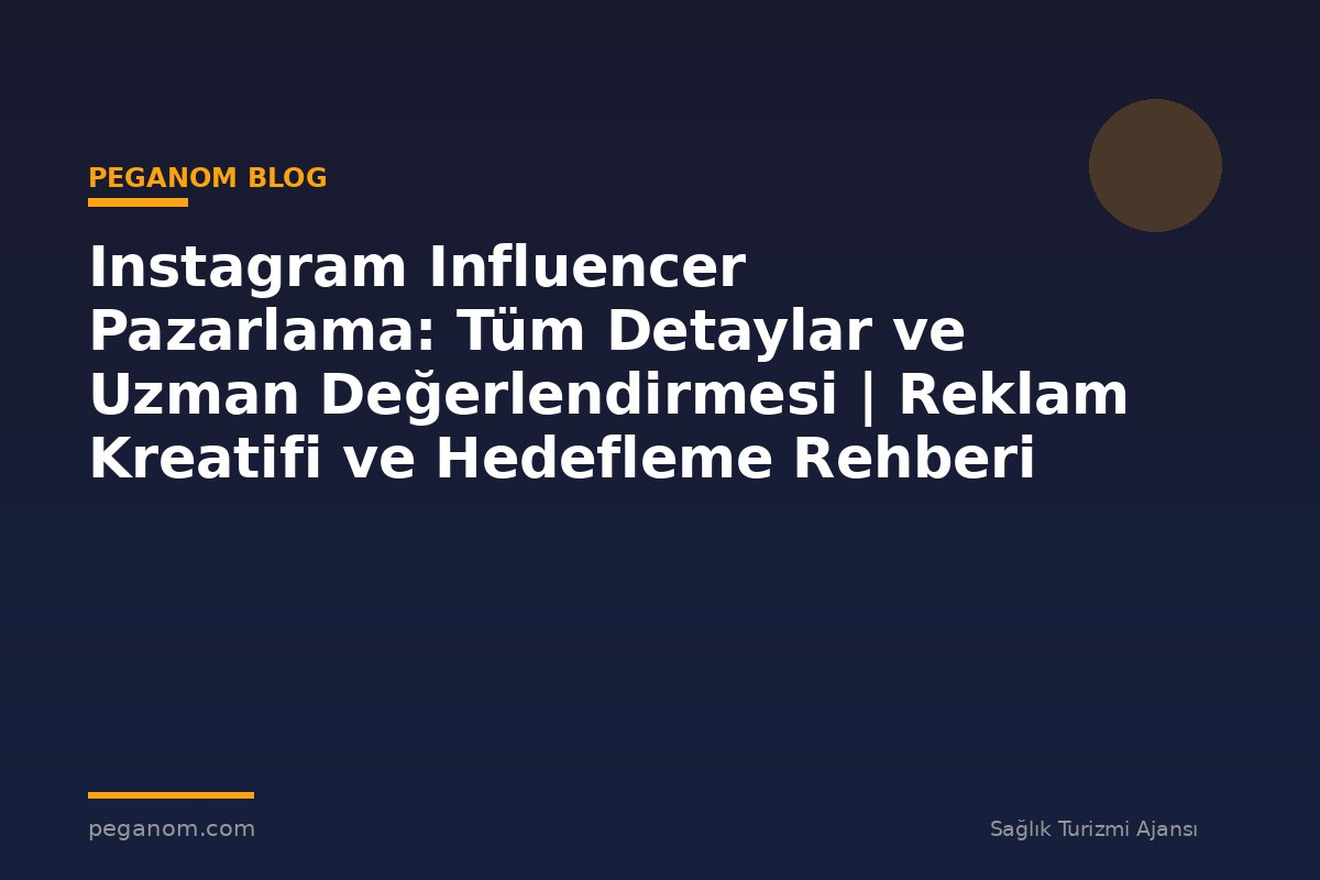 Instagram Influencer Pazarlama: Tüm Detaylar ve Uzman Değerlendirmesi | Reklam Kreatifi ve Hedefleme Rehberi
