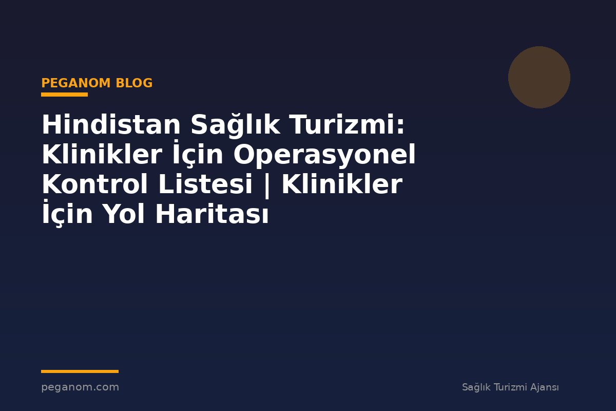 Hindistan Sağlık Turizmi: Klinikler İçin Operasyonel Kontrol Listesi | Klinikler İçin Yol Haritası