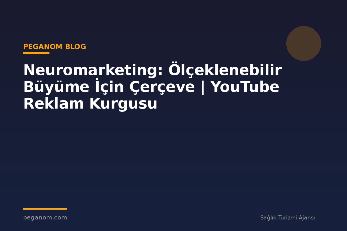 Neuromarketing: Ölçeklenebilir Büyüme İçin Çerçeve | YouTube Reklam Kurgusu