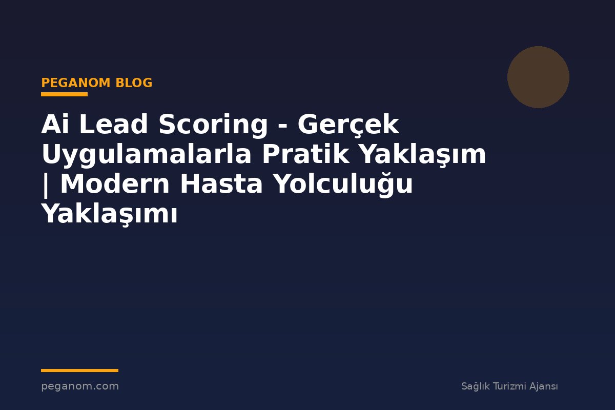 Ai Lead Scoring - Gerçek Uygulamalarla Pratik Yaklaşım | Modern Hasta Yolculuğu Yaklaşımı