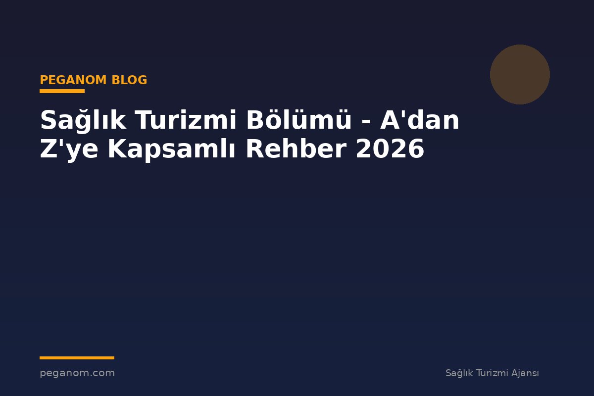 Sağlık Turizmi Bölümü - A'dan Z'ye Kapsamlı Rehber 2026
