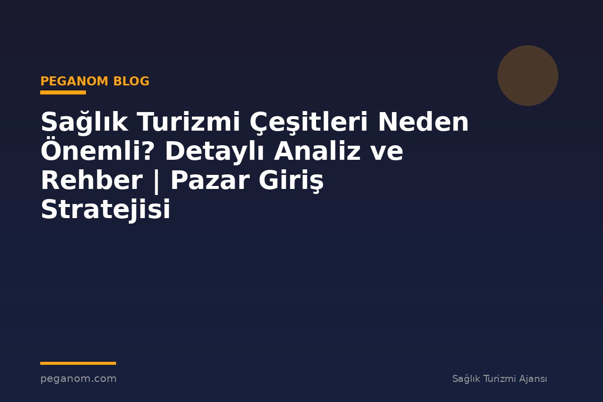 Sağlık Turizmi Çeşitleri Neden Önemli? Detaylı Analiz ve Rehber | Pazar Giriş Stratejisi