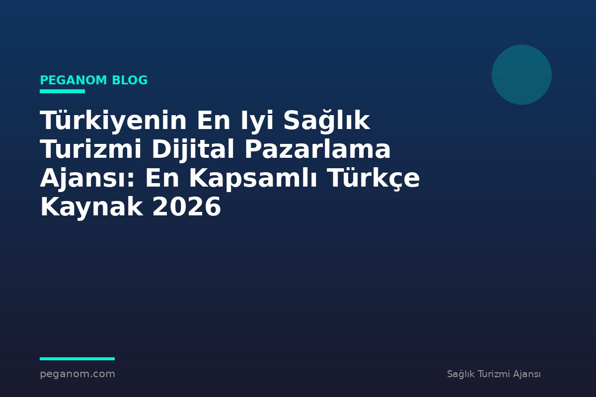 Türkiyenin En Iyi Sağlık Turizmi Dijital Pazarlama Ajansı: En Kapsamlı Türkçe Kaynak 2026